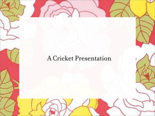 A Cricket Presentation
 