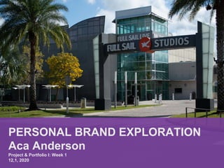 PERSONAL BRAND EXPLORATION
Aca Anderson
Project & Portfolio I: Week 1
12,1, 2020
 