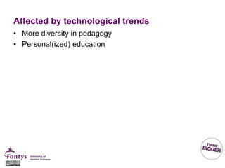 Affected by technological trends
• More diversity in pedagogy
• Personal(ized) education
 