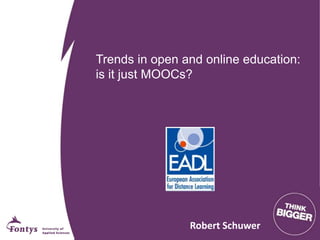 Trends in open and online education:
is it just MOOCs?
Robert Schuwer
 