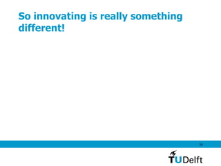 16
So innovating is really something
different!
 