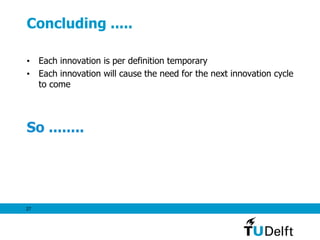27
Concluding .....
• Each innovation is per definition temporary
• Each innovation will cause the need for the next innovation cycle
to come
So ........
 