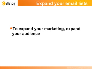Expand your email lists  To expand your marketing, expand your audience 