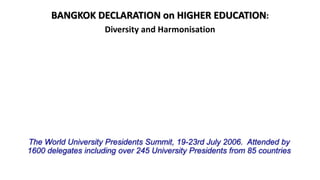 BANGKOK DECLARATION on HIGHER EDUCATION:
Diversity and Harmonisation
“Universities must strive to be above politics
and bu...