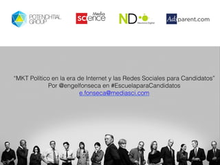 “MKT Político en la era de Internet y las Redes Sociales para Candidatos” !
Por @engelfonseca en #EscuelaparaCandidatos!
e.fonseca@mediasci.com !
!
!
!
!
 