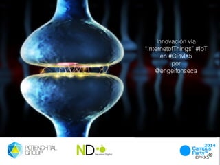 Innovación vía
“InternetofThings” #IoT
en #CPMX5
por
@engelfonseca
 