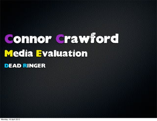Connor Crawford
   Media Evaluation
   DEAD RINGER




Monday, 16 April 2012
 