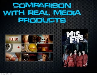 Comparison
    with real media
       products




Monday, 16 April 2012
 