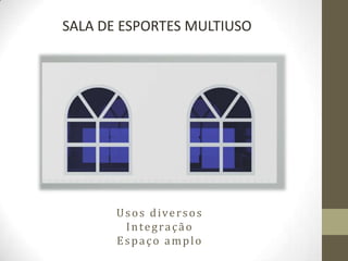 SALA DE ESPORTES MULTIUSO




       Usos diversos
        Integração
       Espaço amplo
 