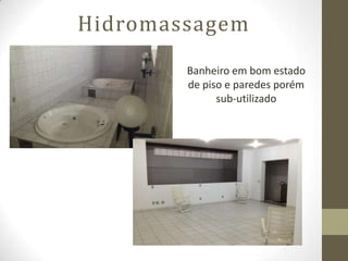 Hidromassagem
        Banheiro em bom estado
        de piso e paredes porém
              sub-utilizado
 