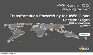 Auckland
Transformation Powered by the AWS Cloud
Dr. Werner Vogels
CTO, Amazon.com
@werner
Thursday, June 6, 13
 