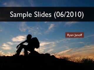 Sample Slides (06/2010)

                 Ryan Janoff
 