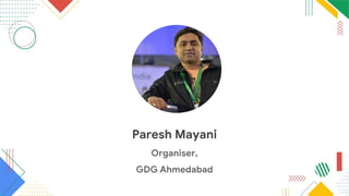 Paresh Mayani
Organiser,
GDG Ahmedabad
 