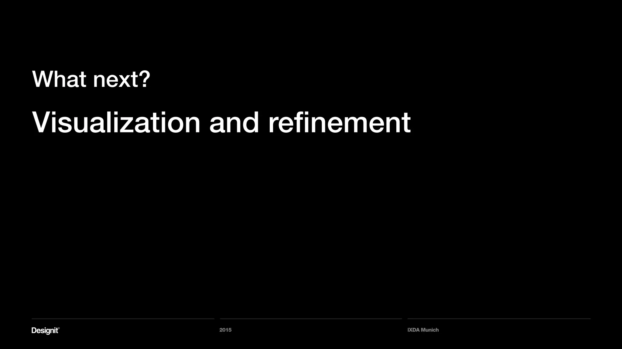 2015 IXDA Munich
Visualization and refinement
What next?
 