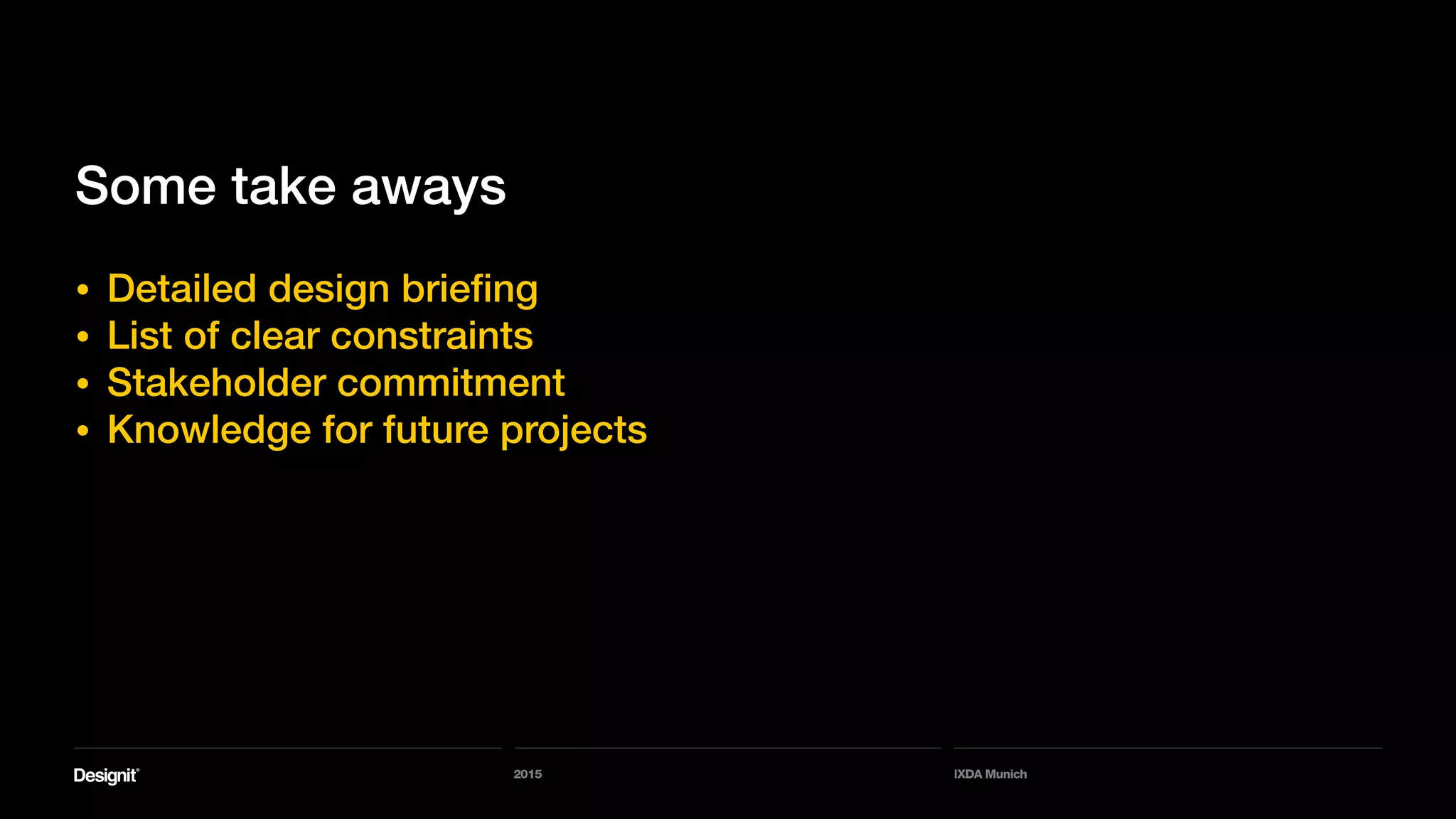 2015 IXDA Munich
• Detailed design briefing
• List of clear constraints
• Stakeholder commitment
• Knowledge for future projects
Some take aways
 