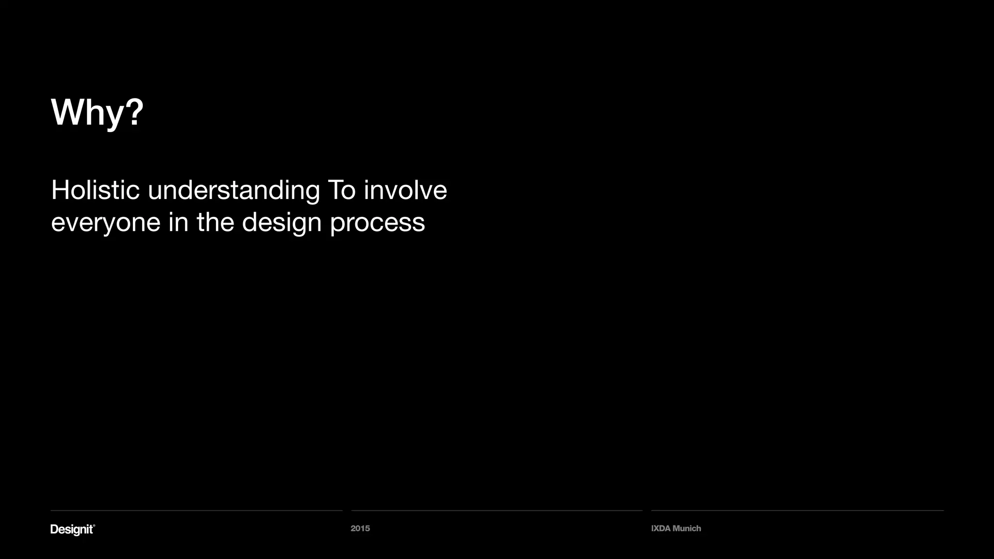 2015 IXDA Munich
Why?
Holistic understanding To involve
everyone in the design process
 