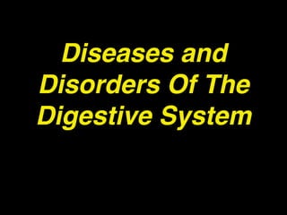 Diseases and
Disorders Of The
Digestive System
 