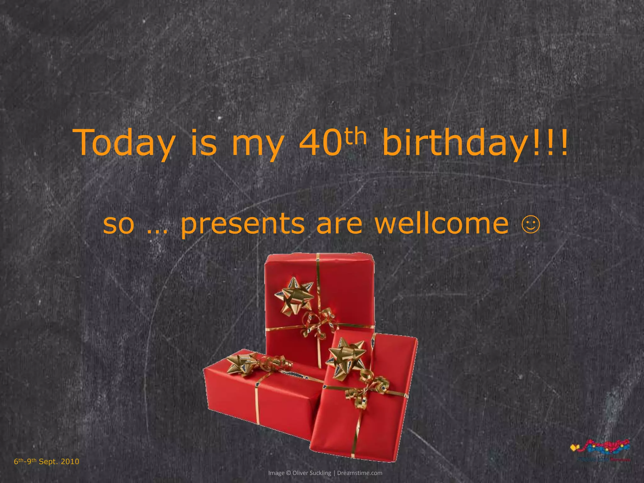 Todayismy 40thbirthday!!!so … presents are wellcome☺Image© Oliver Suckling | Dreamstime.com