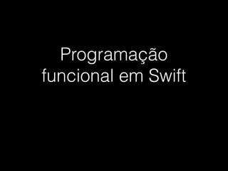 Programação
funcional em Swift
 