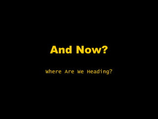 And Now?
Where Are We Heading?
 