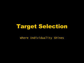 Target Selection
 Where Individuality Shines
 