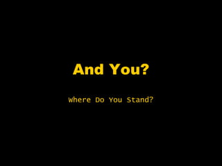 And You?
Where Do You Stand?
 