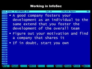 Working in InfoSec


 A good company fosters your
  development as an individual to the
  same extend that you foster the
  development of the overall team
 Figure out your motivation and find
  a company that shares it
 If in doubt, start you own
 