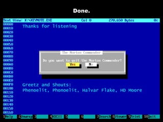 Done.

Thanks for listening




Greetz and Shouts:
Phenoelit, Phonoelit, Halvar Flake, HD Moore
 