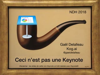 Ceci n’est pas une Keynote
Gaël Delalleau

Kog.ai

@gaeldelalleau
Disclaimer : les slides de cette non-Keynote ont été réalisés avec Keynote®
NDH 2018
 