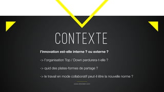 CONTEXTE
www.citronbien.com
l’innovation est-elle interne ? ou externe ?
-> l’organisation Top / Down perdurera-t-elle ?
-> quid des plates-formes de partage ?
-> le travail en mode collaboratif peut-il être la nouvelle norme ?
 