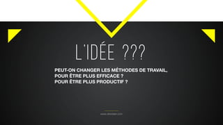 L’iDée ???
www.citronbien.com
PEUT-ON CHANGER LES MÉTHODES DE TRAVAIL,
POUR ÊTRE PLUS EFFICACE ?
POUR ÊTRE PLUS PRODUCTIF ?
 