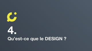 4.
Qu’est-ce que le DESIGN ?
 