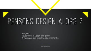 PENSONS DESIGN ALORS ?
www.citronbien.com
Imaginez :
vous pensez le Design plus grand 
& l’appliquer a un problème plus important…
 