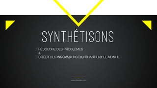 SYNTHÉTISONS
www.citronbien.com
RÉSOUDRE DES PROBLÈMES
&
CRÉER DES INNOVATIONS QUI CHANGENT LE MONDE
 