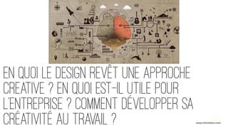 En quoi le design revêt une approche
creative ? En quoi est-il utile pour
l'entreprise ? Comment développer sa
créativité au travail ? www.citronbien.com
 