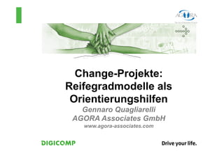 Change-Projekte:
Reifegradmodelle als
 Orientierungshilfen
   Gennaro Quagliarelli
 AGORA Associates GmbH
   www.agora-associates.com
 