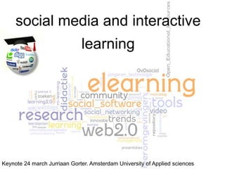 social media and interactive
learning
Keynote 24 march Jurriaan Gorter. Amsterdam University of Applied sciences
 