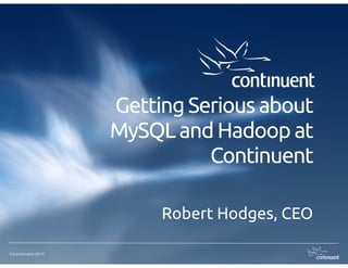 ©Continuent 2014
Getting Serious about
MySQL and Hadoop at
Continuent
Robert Hodges, CEO
 