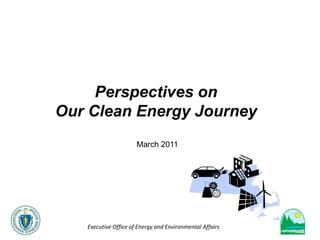 Perspectives on
Our Clean Energy Journey
                      March 2011




   Executive Office of Energy and Environmental Affairs
 