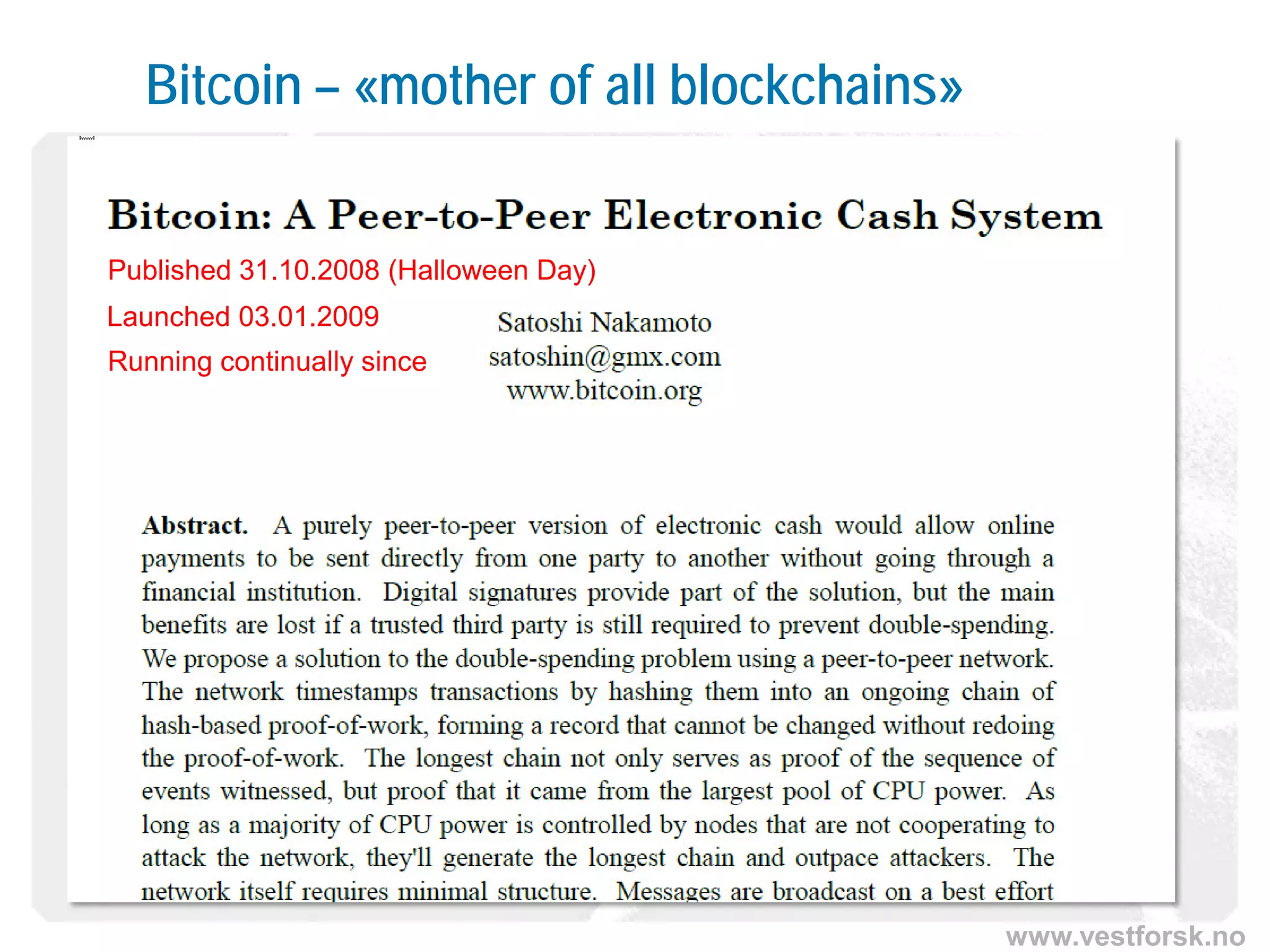 www.vestforsk.no
Bitcoin – «mother of all blockchains»
Published 31.10.2008 (Halloween Day)
Launched 03.01.2009
Running continually since
 