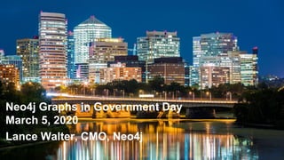 Lance Walter, CMO, Neo4j
Neo4j Graphs in Government Day
March 5, 2020
 