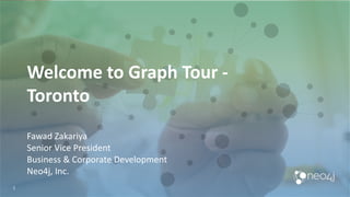 1
Welcome to Graph Tour -
Toronto
Fawad Zakariya
Senior Vice President
Business & Corporate Development
Neo4j, Inc.
 