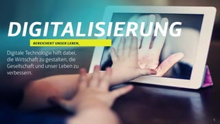 Digitale Technologie hilft dabei,
die Wirtschaft zu gestalten, die
Gesellschaft und unser Leben zu
verbessern.
5
 