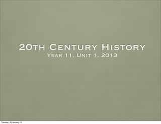 20th Century History
                         Year 11. Unit 1. 2013




Tuesday, 29 January 13
 
