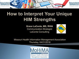 Grace LaConte, MS, RHIA
Communication Strategist
LaConte Consulting
Missouri Health Information Management Association
Thursday, 04/21/2016
 