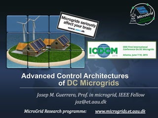 Advanced Control Architectures
of DC Microgrids
Josep M. Guerrero, Prof. in microgrid, IEEE Fellow
joz@et.aau.dk
 