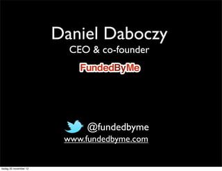 Daniel Daboczy
                          CEO & co-founder




                           • @fundedbyme
                         www.fundedbyme.com


tisdag 20 november 12
 