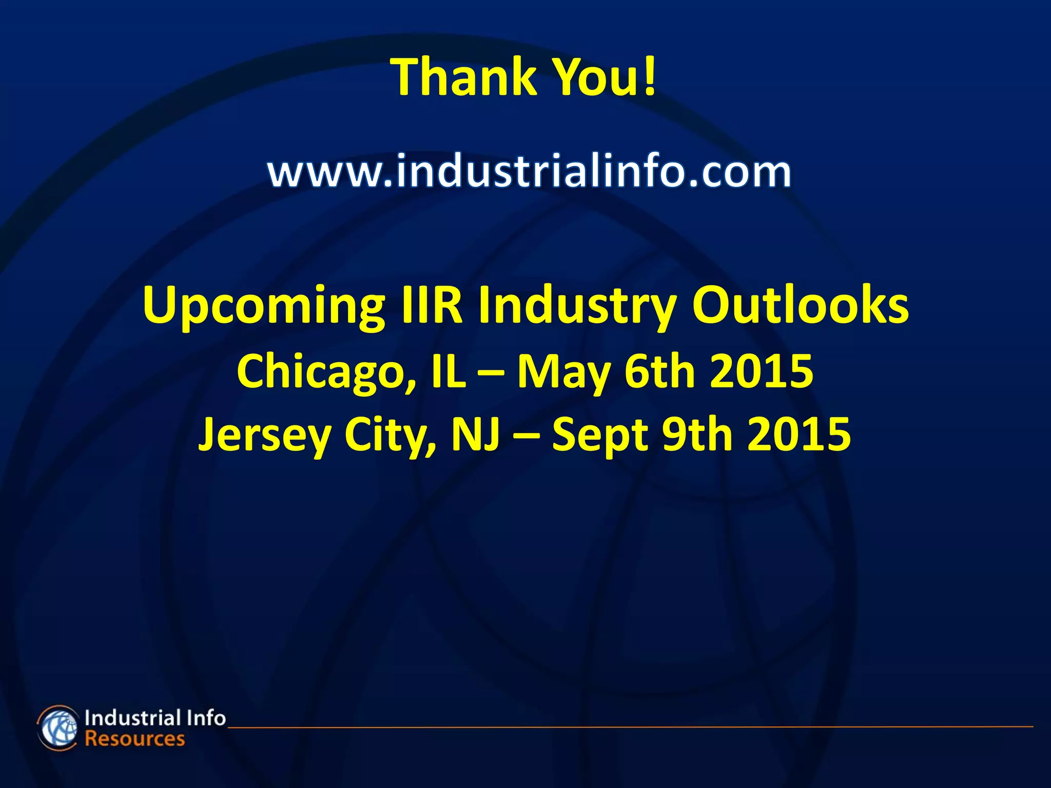 Thank You!
Upcoming IIR Industry Outlooks
Chicago, IL – May 6th 2015
Jersey City, NJ – Sept 9th 2015
 