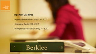 Important Deadlines

•   Application deadline: March 31, 2012

•   Interview: By April 30, 2012

•   Acceptance notification: May 31, 2012
 