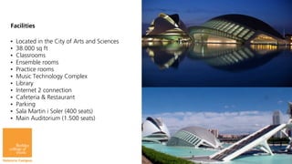 Facilities

•   Located in the City of Arts and Sciences
•   38.000 sq ft
•   Classrooms
•   Ensemble rooms
•   Practice r...